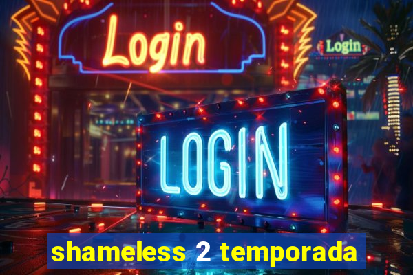 shameless 2 temporada