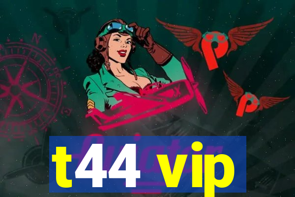 t44 vip