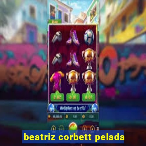 beatriz corbett pelada