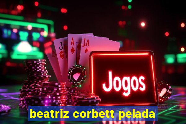 beatriz corbett pelada
