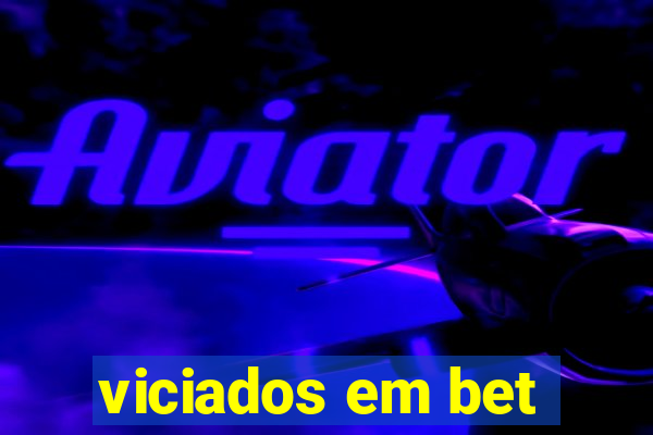 viciados em bet