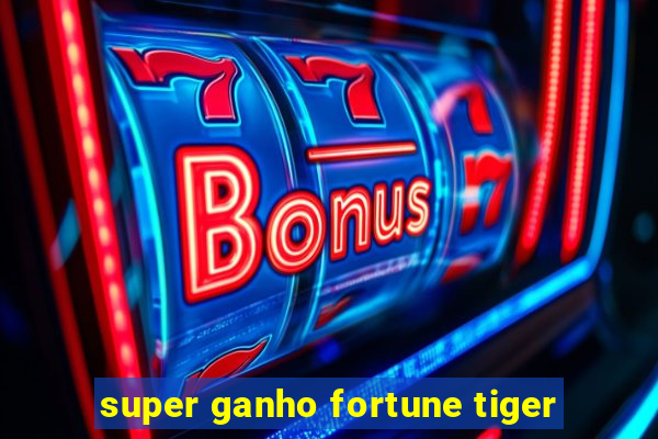 super ganho fortune tiger