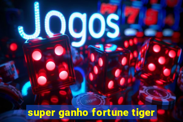 super ganho fortune tiger