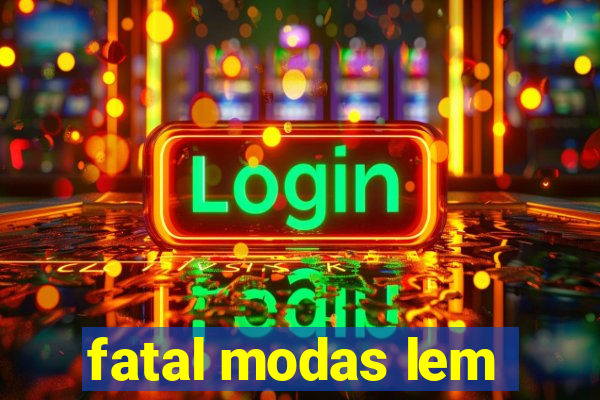 fatal modas lem