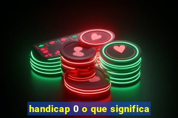 handicap 0 o que significa