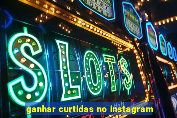 ganhar curtidas no instagram