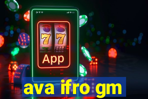 ava ifro gm