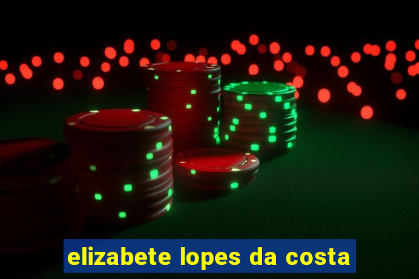 elizabete lopes da costa