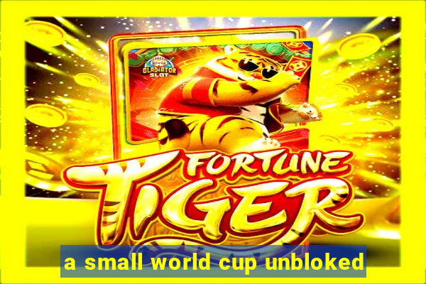 a small world cup unbloked