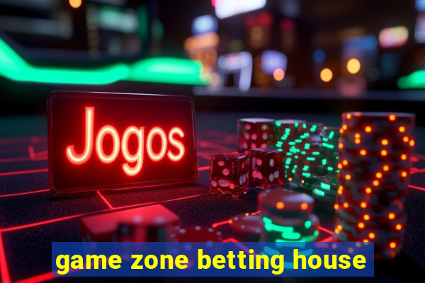 game zone betting house
