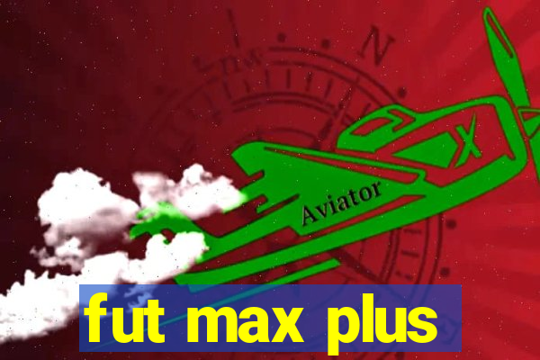 fut max plus
