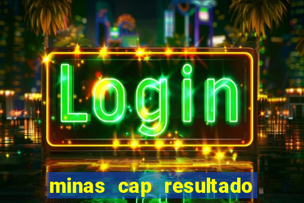 minas cap resultado de hoje