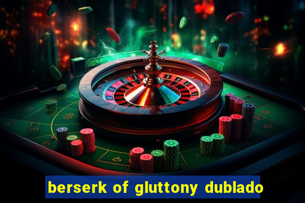berserk of gluttony dublado