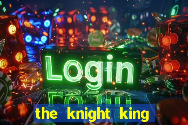 the knight king who returned with a god