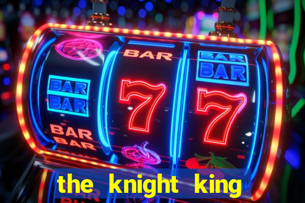 the knight king who returned with a god