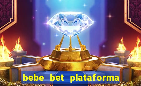 bebe bet plataforma de jogos