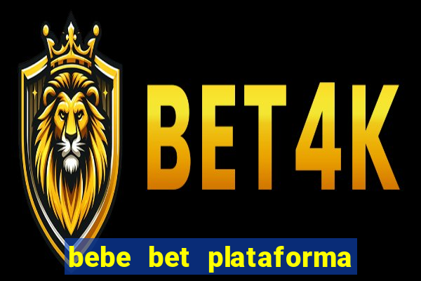bebe bet plataforma de jogos