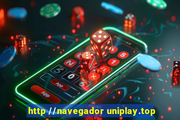 http //navegador uniplay.top