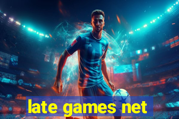 late games net