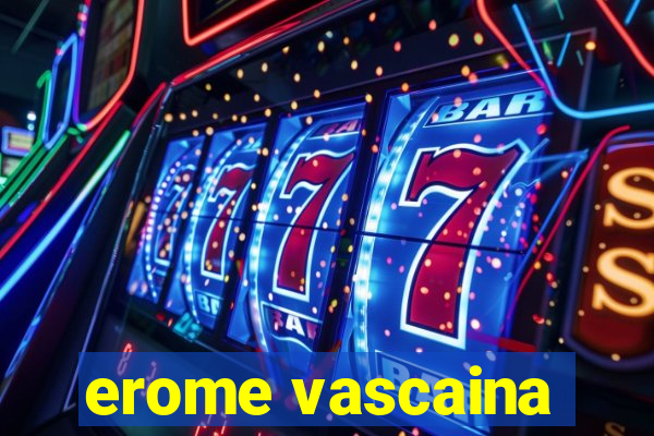 erome vascaina