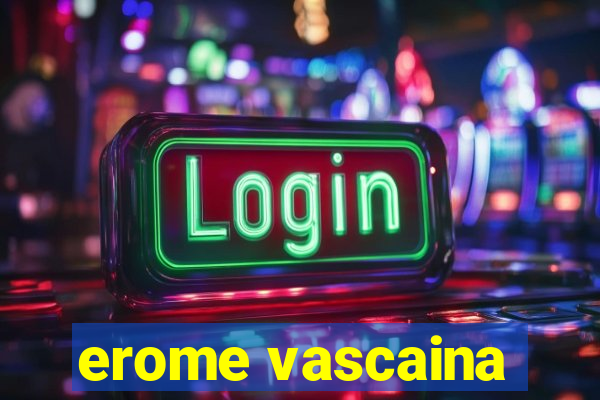erome vascaina