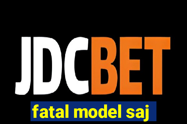 fatal model saj