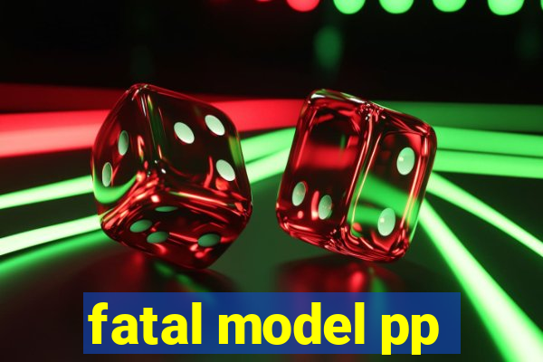 fatal model pp