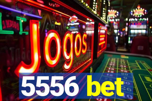 5556 bet