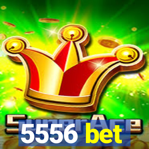 5556 bet