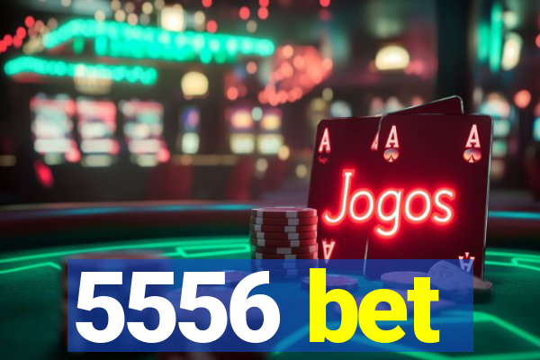 5556 bet