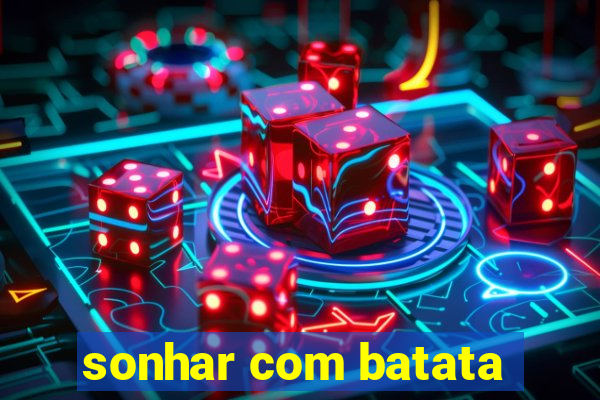 sonhar com batata