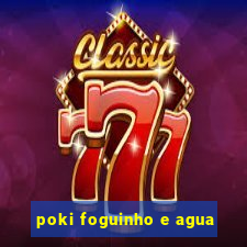 poki foguinho e agua