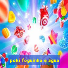 poki foguinho e agua