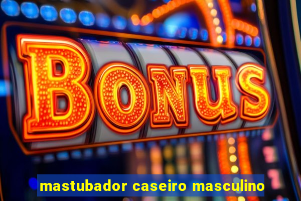 mastubador caseiro masculino
