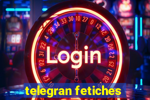 telegran fetiches