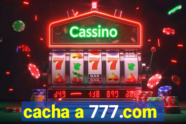 cacha a 777.com