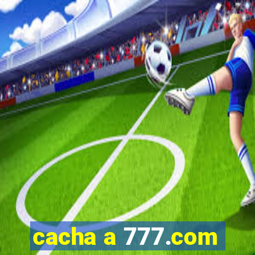cacha a 777.com
