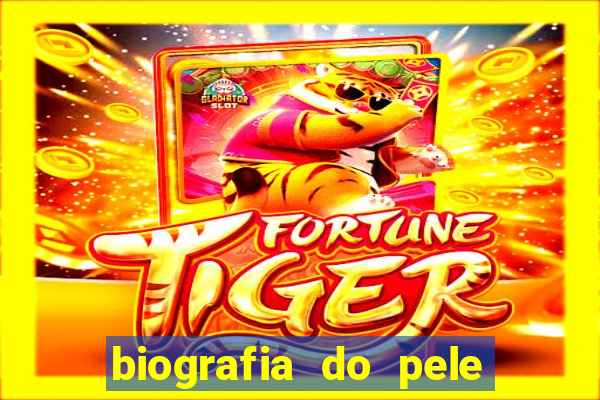 biografia do pele jogador de futebol