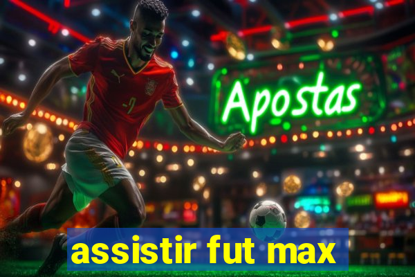 assistir fut max