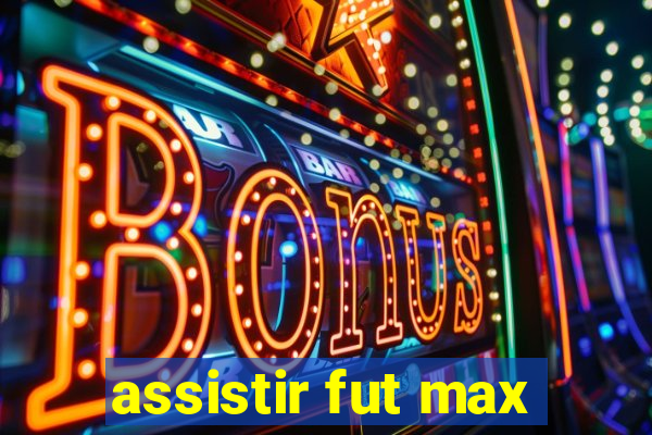 assistir fut max
