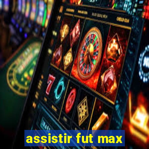 assistir fut max