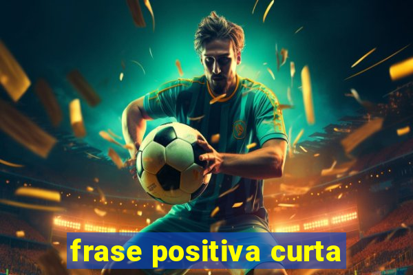 frase positiva curta