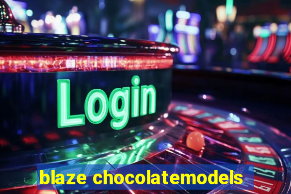 blaze chocolatemodels