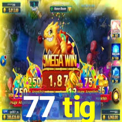 77 tig