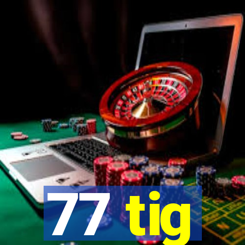 77 tig