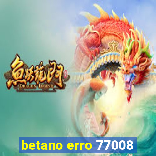 betano erro 77008