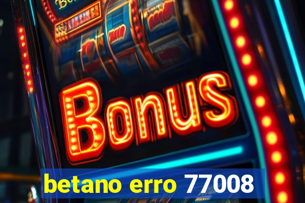 betano erro 77008