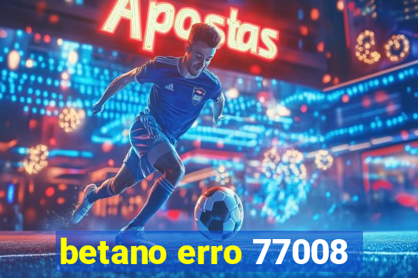 betano erro 77008