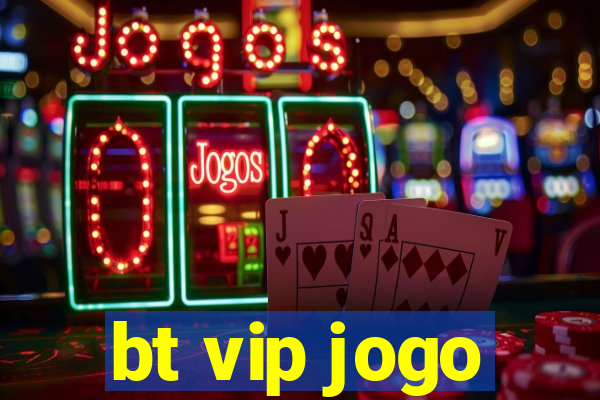 bt vip jogo