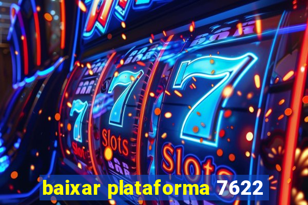baixar plataforma 7622